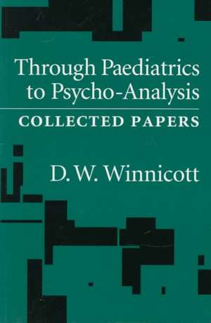Through Pediatrics to Psycho-analysis: Collected Papers de D. W. Winnicott