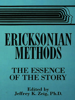 Ericksonian Methods: The Essence Of The Story de Jeffrey K. Zeig