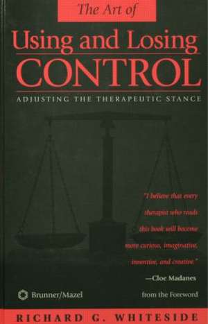 Therapeutic Stances: The Art Of Using And Losing Control: Adjusting The Therapeutic Stance de Richard G. Whiteside