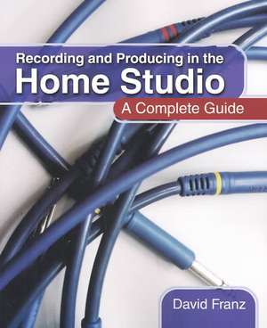 Recording and Producing in the Home Studio de David Franz