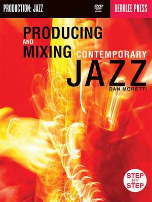 Producing & Mixing Contemporary Jazz de Dan Moretti