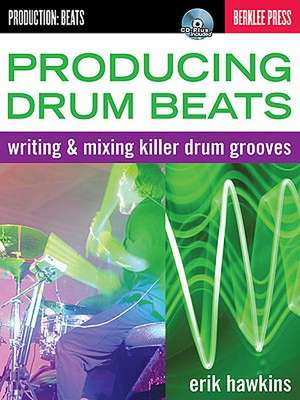 Producing Drum Beats: Writing & Mixing Killer Drum Grooves [With CD (Audio)] de Erik Hawkins