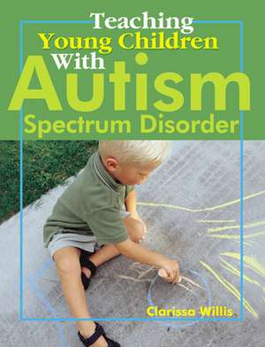 Teaching Young Children with Autism Spectrum Disorder de Clarissa Willis