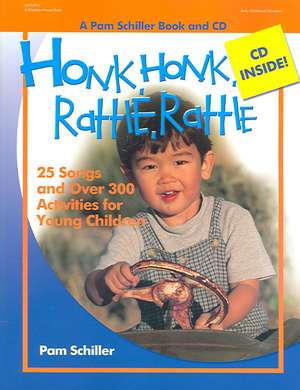 Honk, Honk, Rattle, Rattle: 25 Songs and Over 250 Activities for Young Children de Pam Schiller