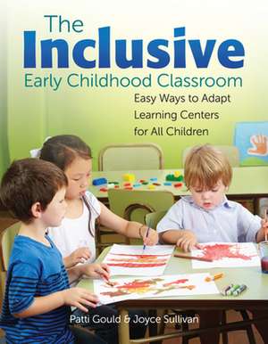 The Inclusive Early Childhood Classroom: Easy Ways to Adapt Learning Centers for All Children de Patti Gould