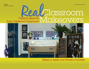 Real Classroom Makeovers: Practical Ideas for Early Childhood Classrooms de Rebecca Isbell