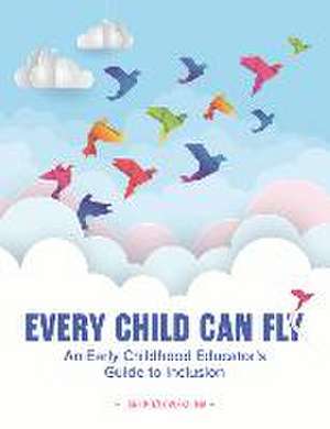 Every Child Can Fly: An Early Childhood Educator's Guide to Inclusion de Jani Kozlowski