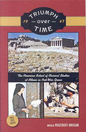 Triumph over Time (1947): The American School of Classical Studies at Athens in Post-war Greece de Natalia Vogeikoff-brogan