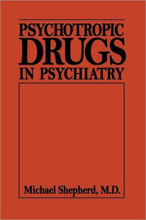 Psychotropic Drugs in Psychiat (Psychotropic Drugs in Psychiatry C) de Michael Shepherd