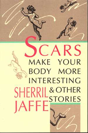 Scars Make Your Body More Interesting and Other Stories de Sherril Jaffe