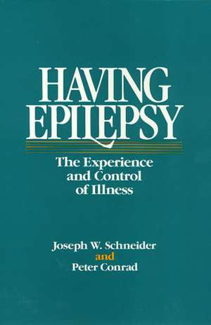 Having Epilepsy: The Experience and Control of Illness de Joseph Schneider