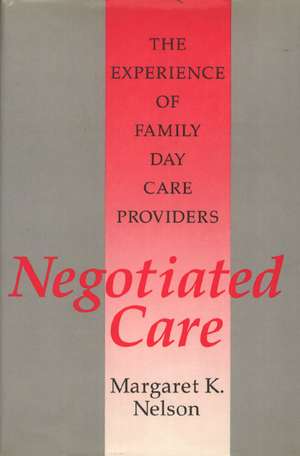 Negotiated Care: The Experience of Family Day Care Providers de Margaret Nelson