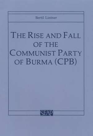 The Rise and Fall of the Communist Party of Burma (CPB) de Bertil Lintner