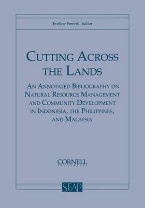 Cutting Across the Lands – An Annotated Bibliography on Natural Resource Management and Community Development in Indonesia, the Philippine de Eveline Ferretti