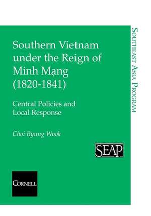 Southern Vietnam under the Reign of Minh Mang (1 – Central Policies and Local Response de Choi Byung Wook