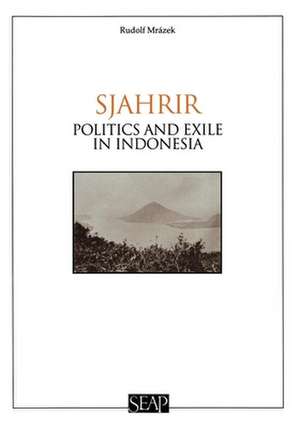 Sjahrir – Politics and Exile in Indonesia de Rudolf Mrázek