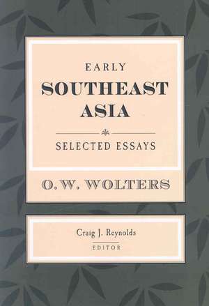 Early Southeast Asia – Selected Essays de O. W. Wolters