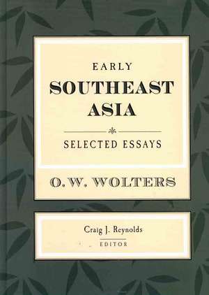 Early Southeast Asia – Selected Essays de O. W. Wolters