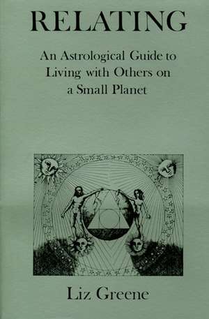 Relating: An Astrological Guide to Living with Others on a Small Planet de Liz Greene