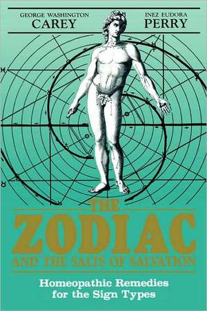 The Zodiac and the Salts of Salvation: Homeopathic Remedies for the Sign Types de George Washington Carey