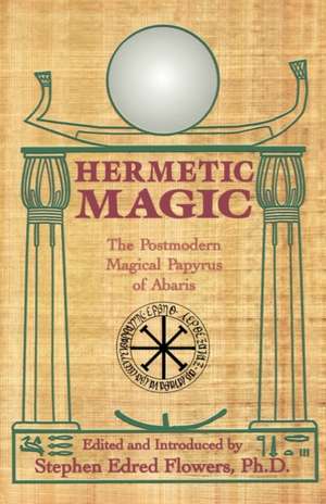 Hermetic Magic: The Postmodern Magical Papyrus of Abaris de Stephen Flowers