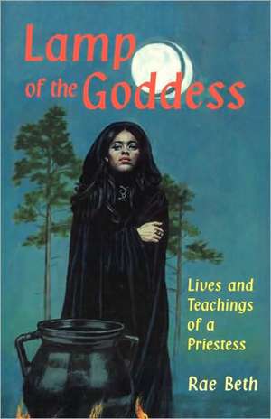 Lamp of the Goddess: Lives and Teachings of a Priestess de Rae Beth