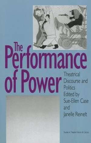 The Performance of Power: Theatrical Discourse and Politics de Sue-Ellen Case