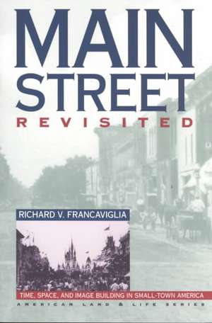 Main Street Revisited: Time, Space, and Image Building in Small-Town America de Richard V. Francaviglia