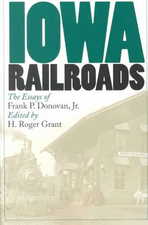 Iowa Railroads: The Essays of Frank P. Donovan, Jr. de H. Roger Grant