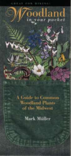 Woodland in Your Pocket: A Guide to Common Woodland Plants of the Midwest de Mark Muller