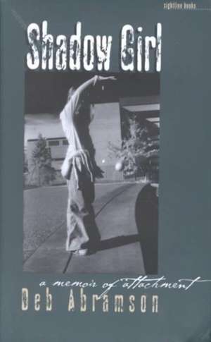 Shadow Girl: A Memoir Of Attachment de Deb Abramson