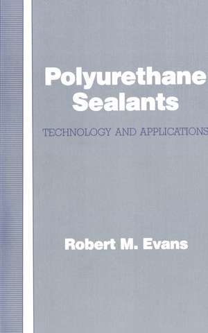 Polyurethane Sealants: Technology & Applications de Robert M. Evans