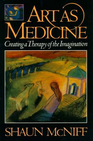 Art as Medicine: And the Path to Wholeness de Shaun McNiff