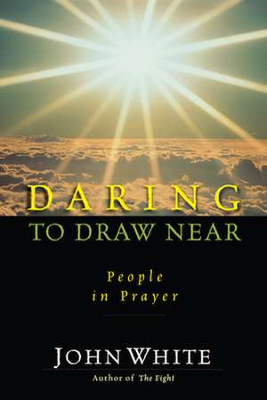 Daring to Draw Near – People in Prayer de John White