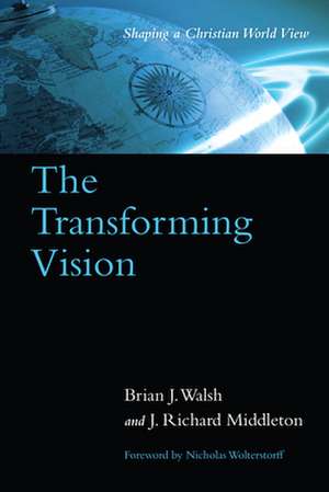 The Transforming Vision – Shaping a Christian World View de Brian J. Walsh