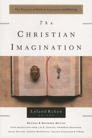 The Christian Imagination: The Practice of Faith in Literature and Writing de Leland Ryken