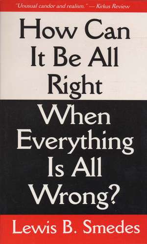 How Can It Be All Right When Everything is All Wrong? de Lewis B. Smedes