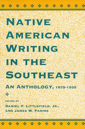 Native American Writing in the Native Southeast: An Anthology, 1875-1935 de Jr. Littlefield, Daniel F.