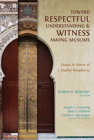 Toward Respectful Understanding & Witness Among Muslims: Essays in Honor of J. Dudley Woodberry de Evelyne A. Reisacher