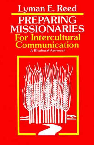 Preparing Missionaries for Intercultural Communication: A Bi-Cultural Approach de Lyman E. Reed