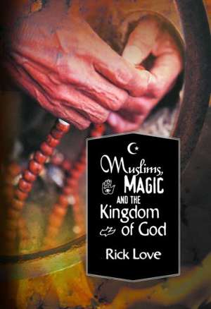 Muslims, Magic and the Kingdom of God* de Rick Love