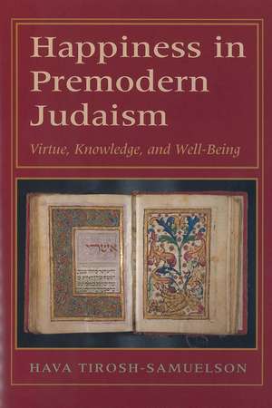 Happiness in Premodern Judaism: Virtue, Knowledge, and Well-Being de Hava Tirosh-Samuelson