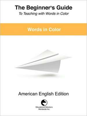 The Beginner's Guide to Teaching with Words in Color de Sol Educational Solutions Worldwide Inc