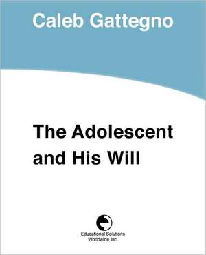 The Adolescent and His Will de Caleb Gattegno