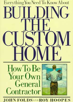 Everything You Need to Know about Building the Custom Home de John Folds