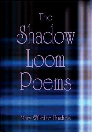 The Shadow Loom Poems de Mary Willette Hughes