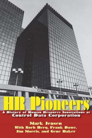 HR Pioneers: A History of Human Resource Innovations at Control Data Corporation de Mark Jensen