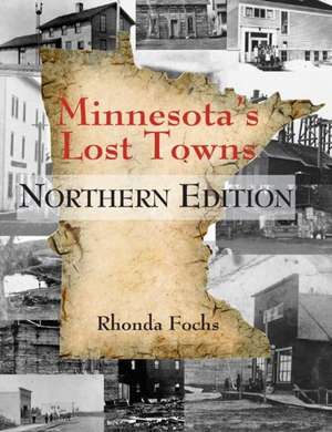 Minnesota's Lost Towns Northern Edition: Northern Edition de Rhonda Fochs