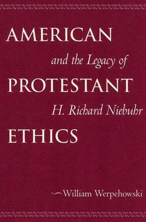 American Protestant Ethics and the Legacy of H. Richard Niebuhr de William Werpehowski