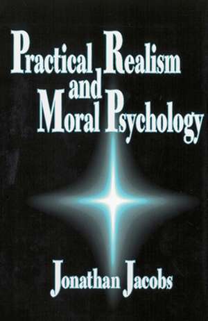 Practical Realism and Moral Psychology de Jonathan Jacobs